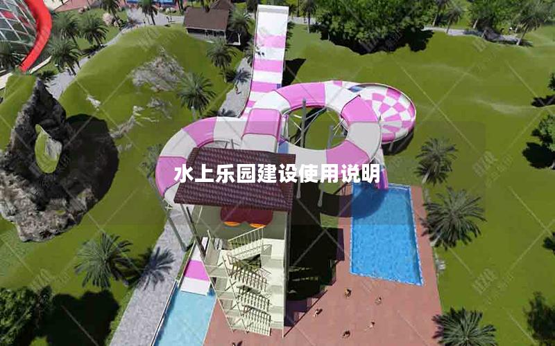 水上樂園建設(shè)使用說明 水上樂園建設(shè)使用說明