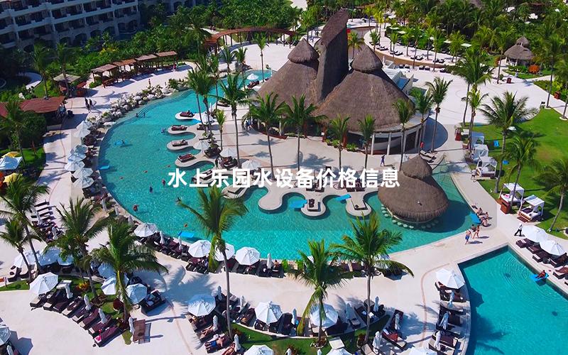 水上樂(lè)園水設(shè)備價(jià)格信息 水上樂(lè)園水設(shè)備價(jià)格信息