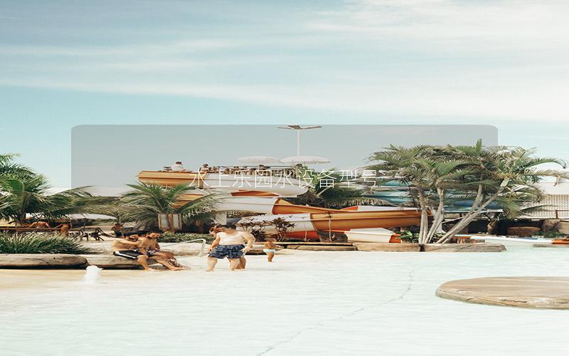 水上樂園水設備型號 水上樂園水設備型號