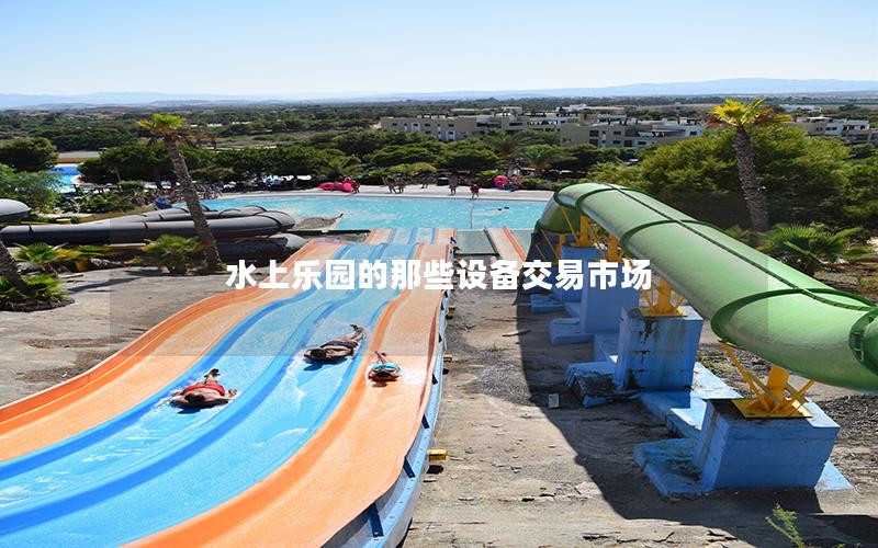 水上樂園的那些設備交易市場
