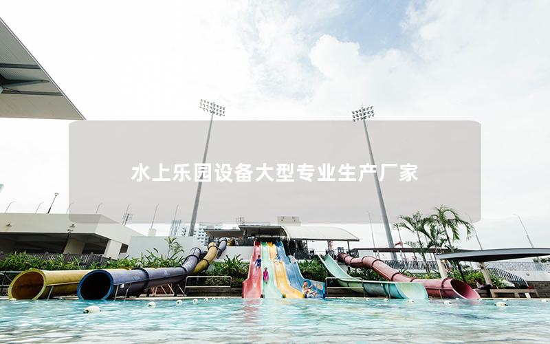 水上樂園設備大型專業生產廠家 水上樂園設備大型專業生產廠家