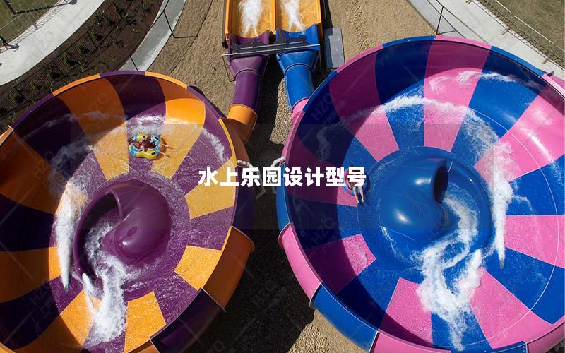 水上樂園設(shè)計(jì)型號 水上樂園設(shè)計(jì)型號