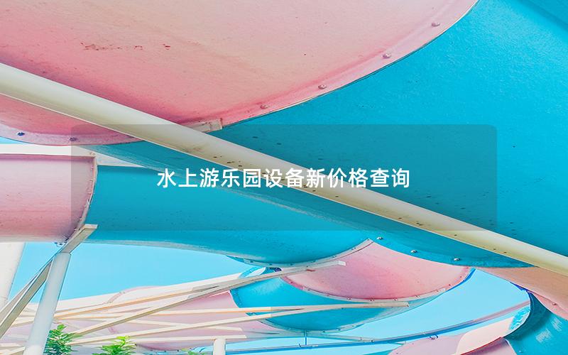 水上游樂(lè)園設(shè)備新價(jià)格查詢