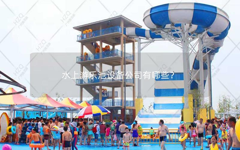 水上游樂(lè)池設(shè)備公司有哪些？
